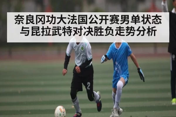 奈良冈功大法国公开赛男单状态与昆拉武特对决胜负走势分析